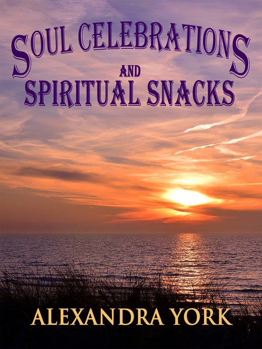 Title details for Soul Celebrations and Spiritual Snacks by Alexandra York - Available